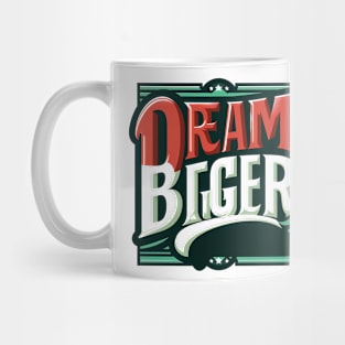 DREAM BIGGER - TYPOGRAPHY INSPIRATIONAL QUOTES Mug